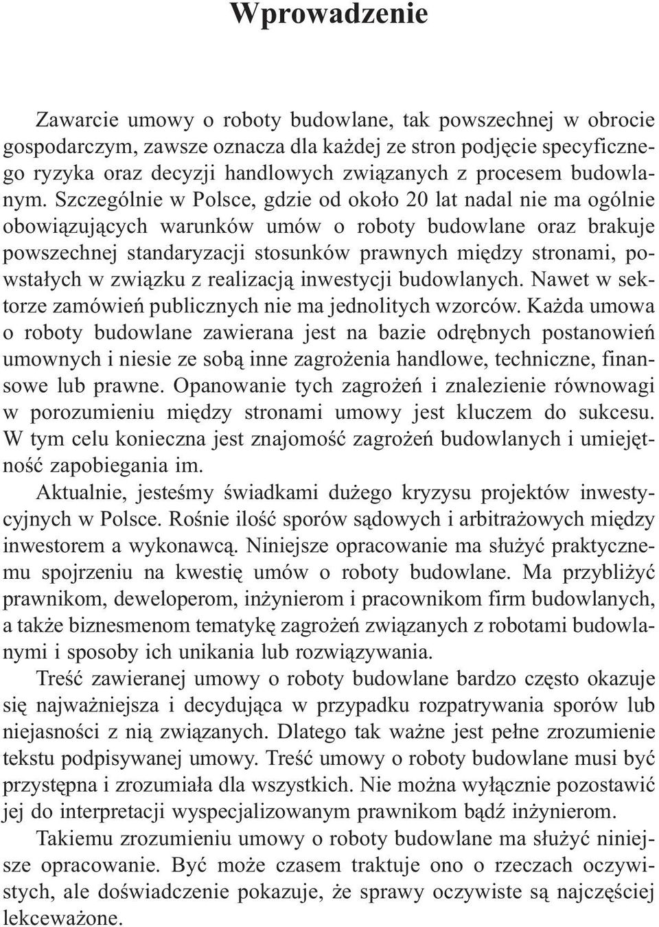 Szczególnie w Polsce, gdzie od oko³o 20 lat nadal nie ma ogólnie obowi¹zuj¹cych warunków umów o roboty budowlane oraz brakuje powszechnej standaryzacji stosunków prawnych miêdzy stronami, powsta³ych