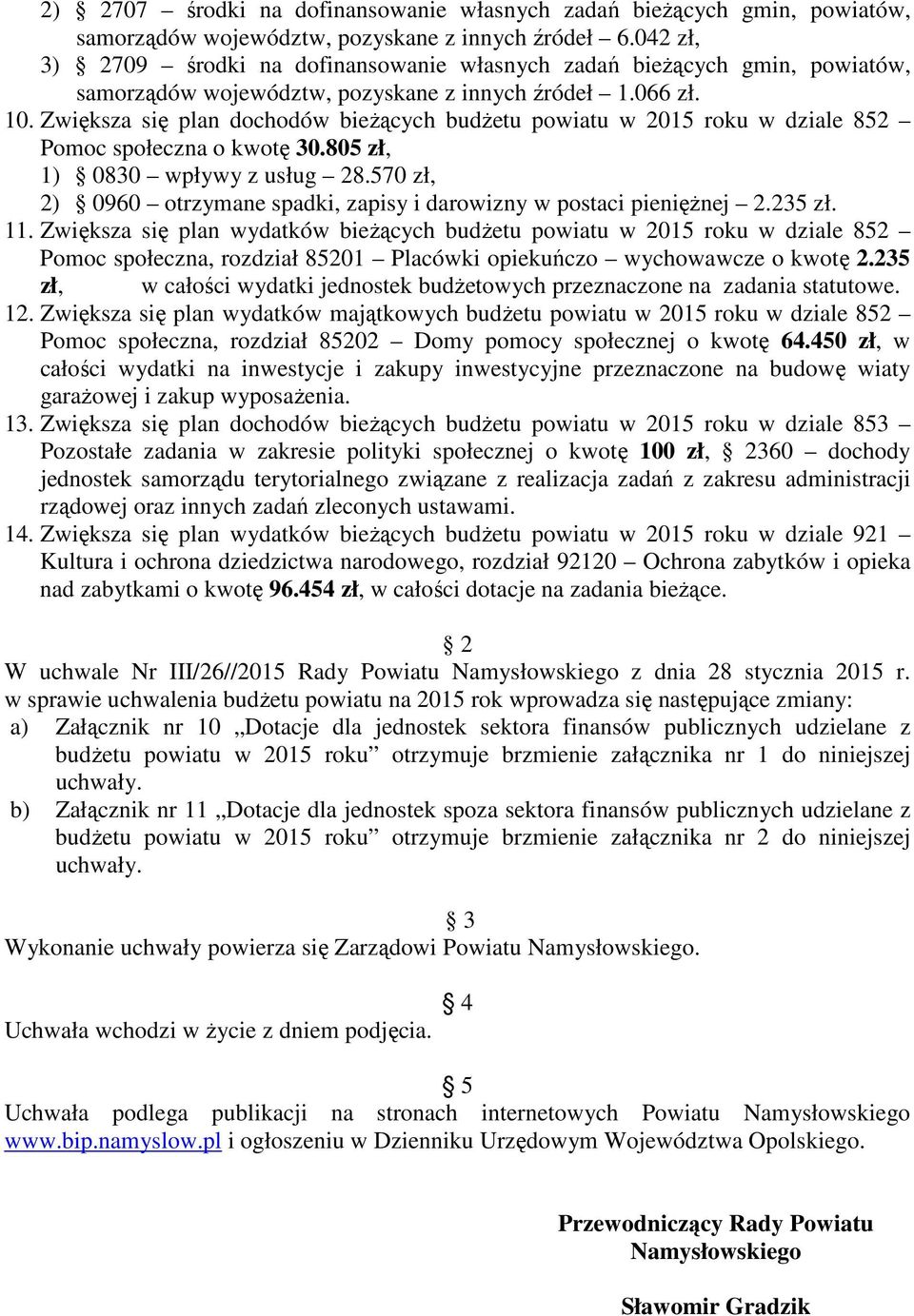 Zwiększa się plan dochodów bieżących budżetu powiatu w 2015 roku w dziale 852 Pomoc społeczna o kwotę 30.805 zł, 1) 0830 wpływy z usług 28.