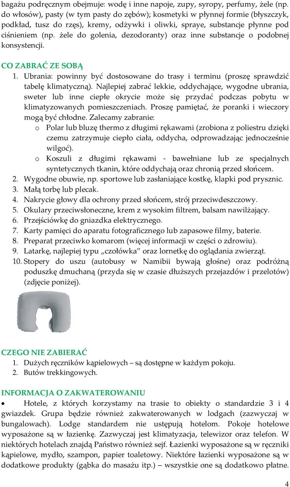 żele do golenia, dezodoranty) oraz inne substancje o podobnej konsystencji. CO ZABRAĆ ZE SOBĄ 1. Ubrania: powinny być dostosowane do trasy i terminu (proszę sprawdzić tabelę klimatyczną).