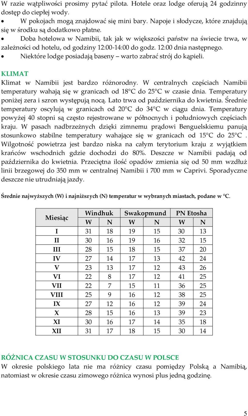 12:00 dnia następnego. Niektóre lodge posiadają baseny warto zabrać strój do kąpieli. KLIMAT Klimat w Namibii jest bardzo różnorodny.