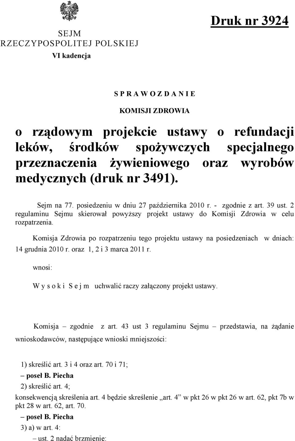 2 regulaminu Sejmu skierował powyższy projekt ustawy do Komisji Zdrowia w celu rozpatrzenia. Komisja Zdrowia po rozpatrzeniu tego projektu ustawy na posiedzeniach w dniach: 14 grudnia 2010 r.