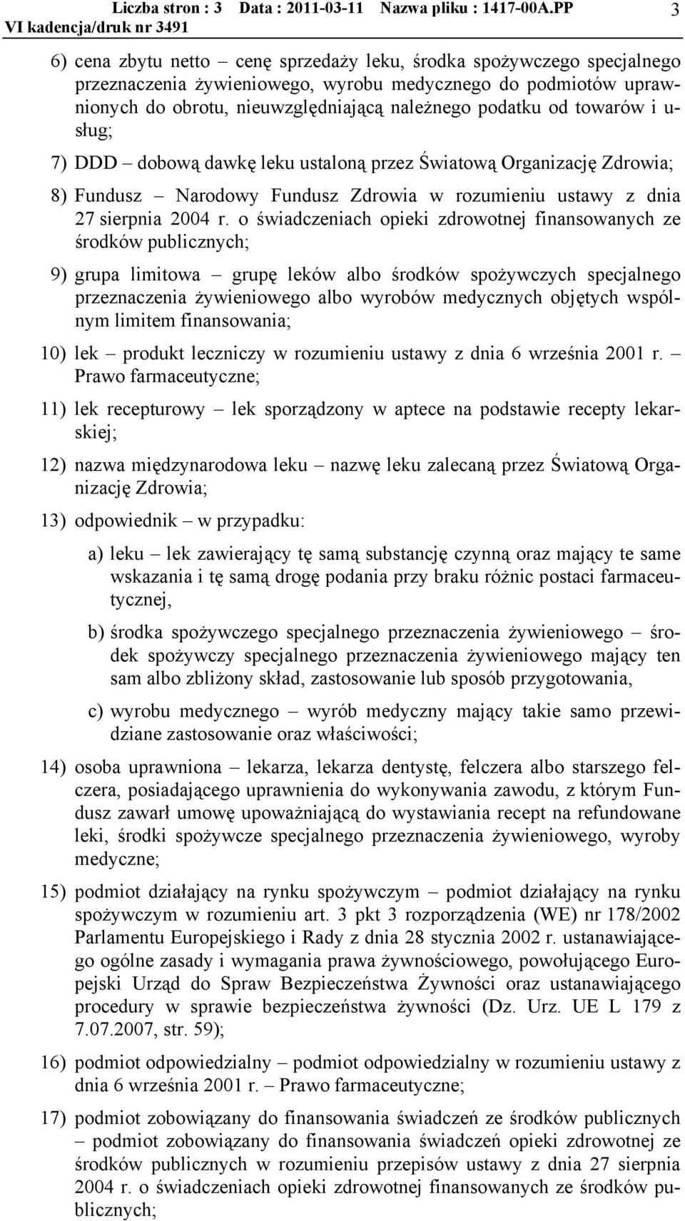 towarów i u- sług; 7) DDD dobową dawkę leku ustaloną przez Światową Organizację Zdrowia; 8) Fundusz Narodowy Fundusz Zdrowia w rozumieniu ustawy z dnia 27 sierpnia 2004 r.