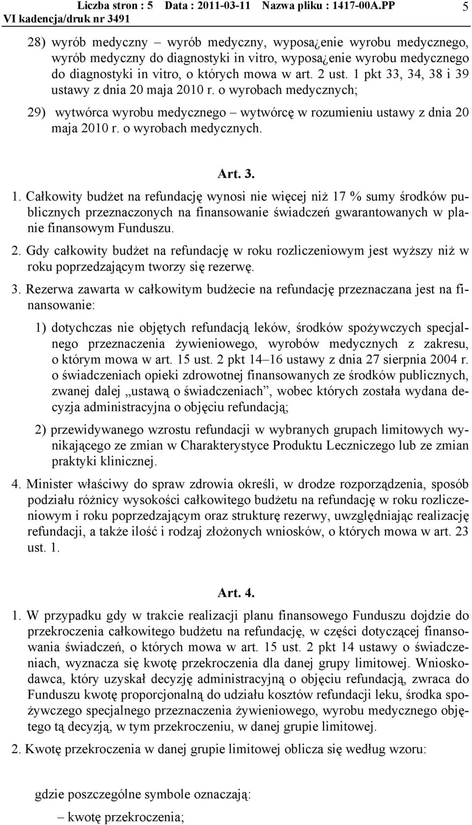 1 pkt 33, 34, 38 i 39 ustawy z dnia 20 maja 2010 r. o wyrobach medycznych; 29) wytwórca wyrobu medycznego wytwórcę w rozumieniu ustawy z dnia 20 maja 2010 r. o wyrobach medycznych. Art. 3. 1.