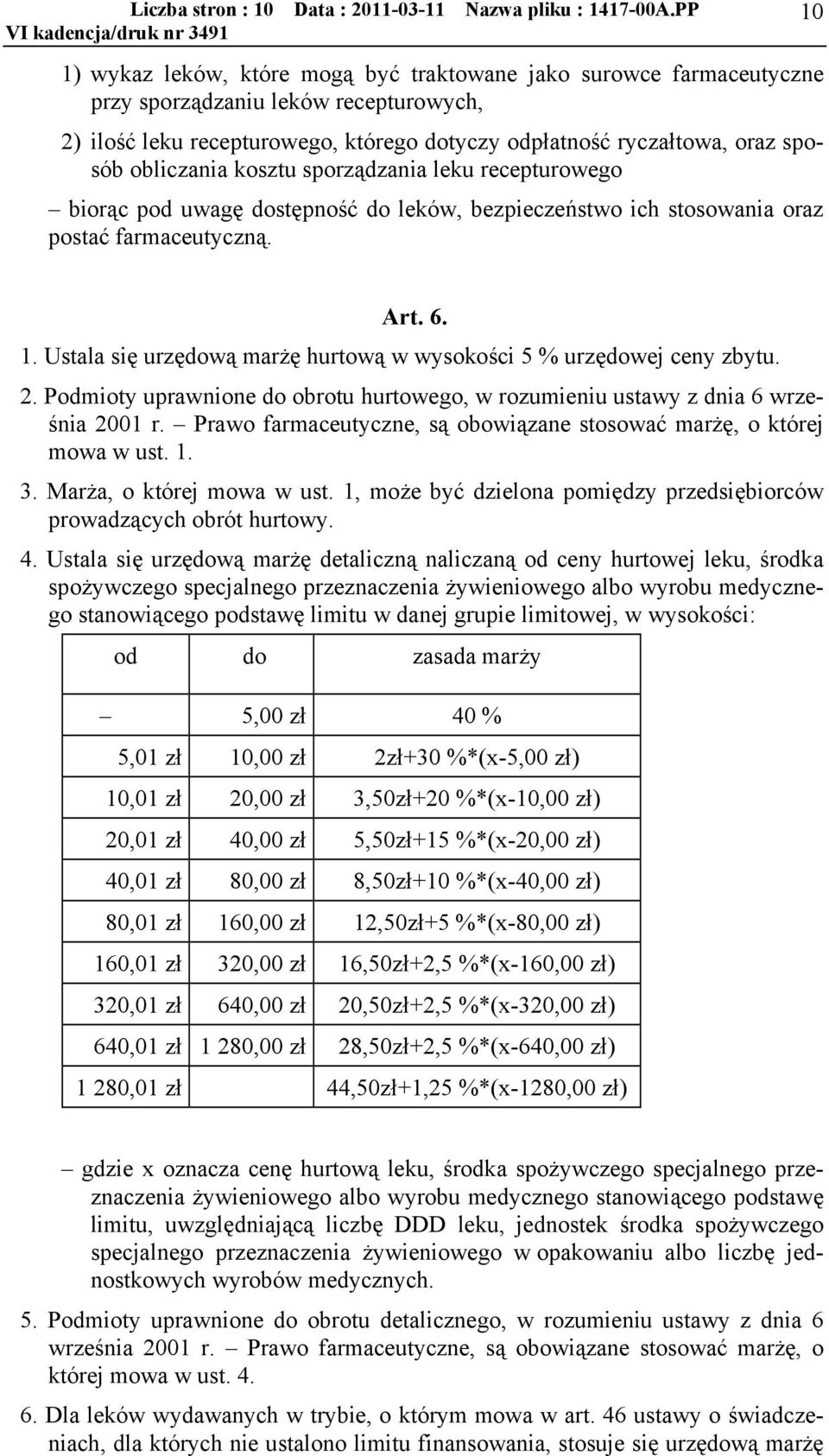 obliczania kosztu sporządzania leku recepturowego biorąc pod uwagę dostępność do leków, bezpieczeństwo ich stosowania oraz postać farmaceutyczną. Art. 6. 1.