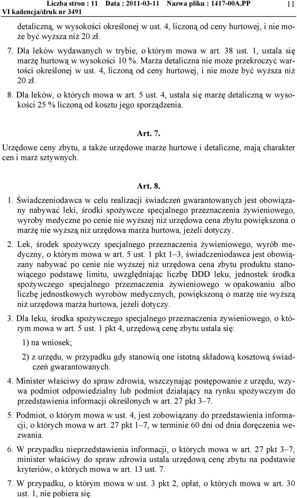 4, liczoną od ceny hurtowej, i nie może być wyższa niż 20 zł. 8. Dla leków, o których mowa w art. 5 ust. 4, ustala się marżę detaliczną w wysokości 25 % liczoną od kosztu jego sporządzenia. Art. 7.