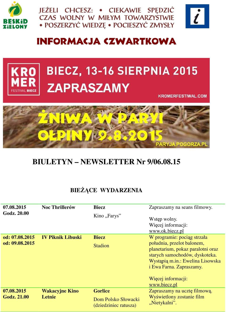 Wystąpią m.in.: Ewelina Lisowska i Ewa Farna. Zapraszamy. 07.08.2015 Godz. 21.
