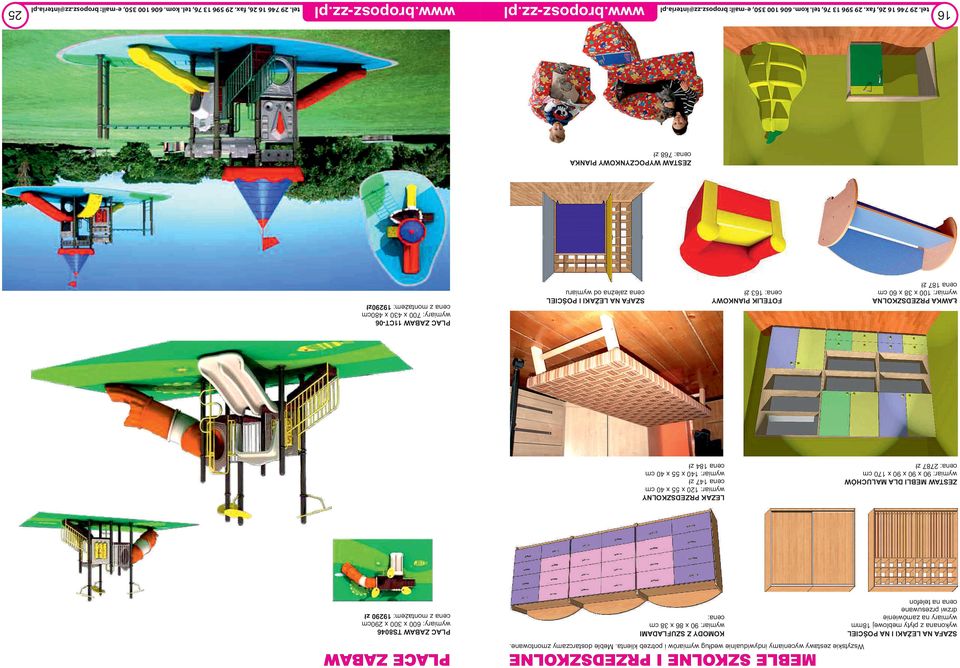 wymiary: 600 x 300 x 290cm cena z montażem: 19290 zł ZESTAW MEBLI DLA MALUCHÓW wymiar: 90 x 90 x 90 x 170 cm cena: 2787 zł LEZAK PRZEDSZKOLNY wymiar: 120 x 55 x 40 cm cena 147 zł wymiar: 140 x 55 x