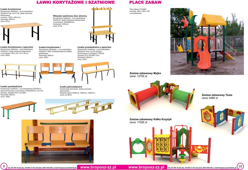 Wysokość 1250mm cena: 817zł PLACE ZABAW Plac Zabaw TS 8050 wymiary: 480 x 330 x 370 na zamówienie Ławka korytarzowa z oparciem Konstrukcja metalowa - rura kwadratowa 25x25mm, deski sosnowe