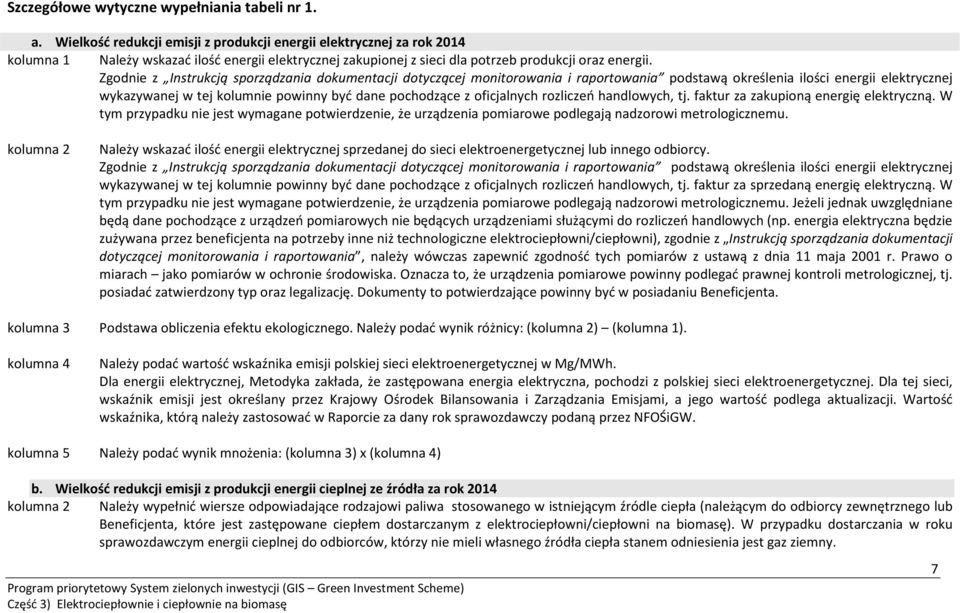 Zgodnie z Instrukcją sporządzania dokumentacji dotyczącej monitorowania i raportowania podstawą określenia ilości energii elektrycznej wykazywanej w tej kolumnie powinny być dane pochodzące z