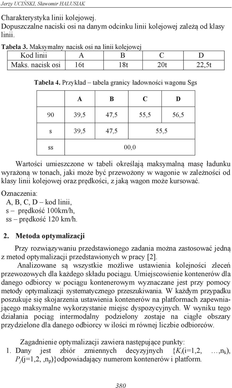 wagonie w zależności od klasy linii kolejowej oraz prędkości, z jaką wagon może kursować. Oznaczenia: A, B, C, D kod linii, s prędkość 100km/h, ss prędkość 120 km/h. 2.