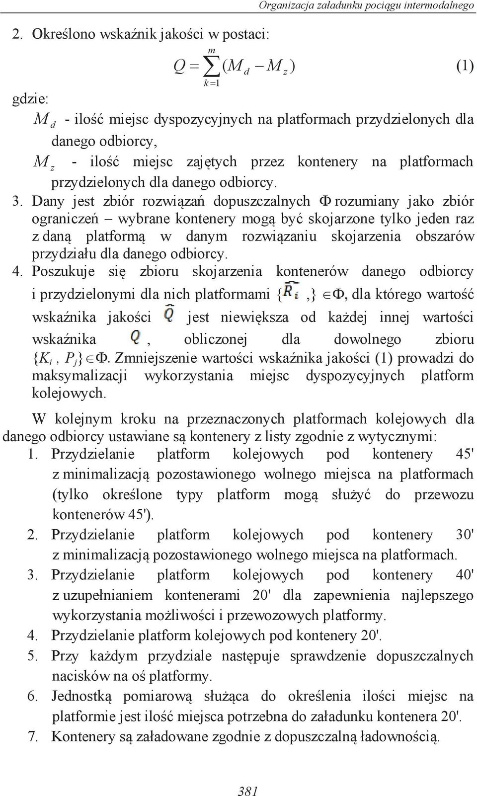 Dany jest zbiór rozwiązań dopuszczalnych rozumiany jako zbiór ograniczeń wybrane kontenery mogą być skojarzone tylko jeden raz z daną platformą w danym rozwiązaniu skojarzenia obszarów przydziału dla