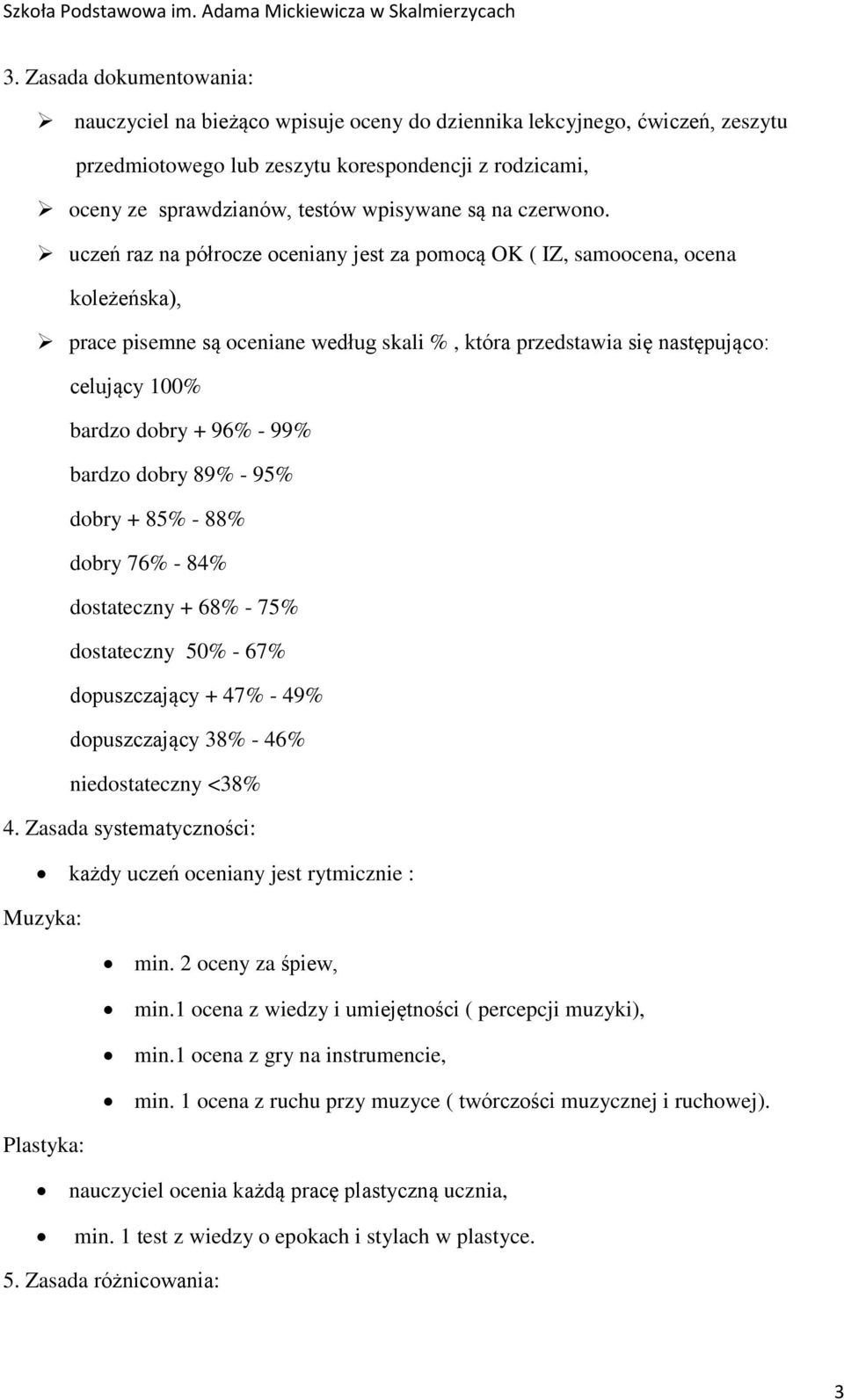 uczeń raz na półrocze oceniany jest za pomocą OK ( IZ, samoocena, ocena koleżeńska), prace pisemne są oceniane według skali %, która przedstawia się następująco: celujący 100% bardzo dobry + 96% -