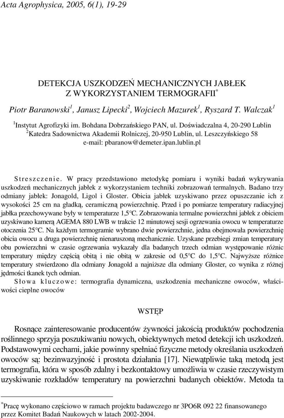 W pracy przedstawiono metodykę pomiaru i wyniki badań wykrywania uszkodzeń mechanicznych jabłek z wykorzystaniem techniki zobrazowań termalnych. Badano trzy odmiany jabłek: Jonagold, Ligol i Gloster.