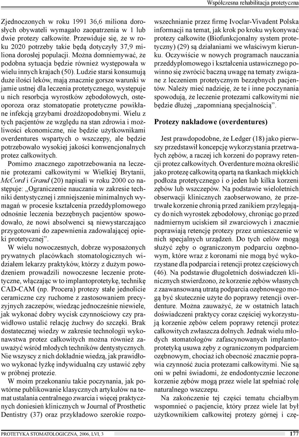 Ludzie starsi konsumują duże ilości leków, mają znacznie gorsze warunki w jamie ustnej dla leczenia protetycznego, występuje u nich resorbcja wyrostków zębodołowych, osteoporoza oraz stomatopatie