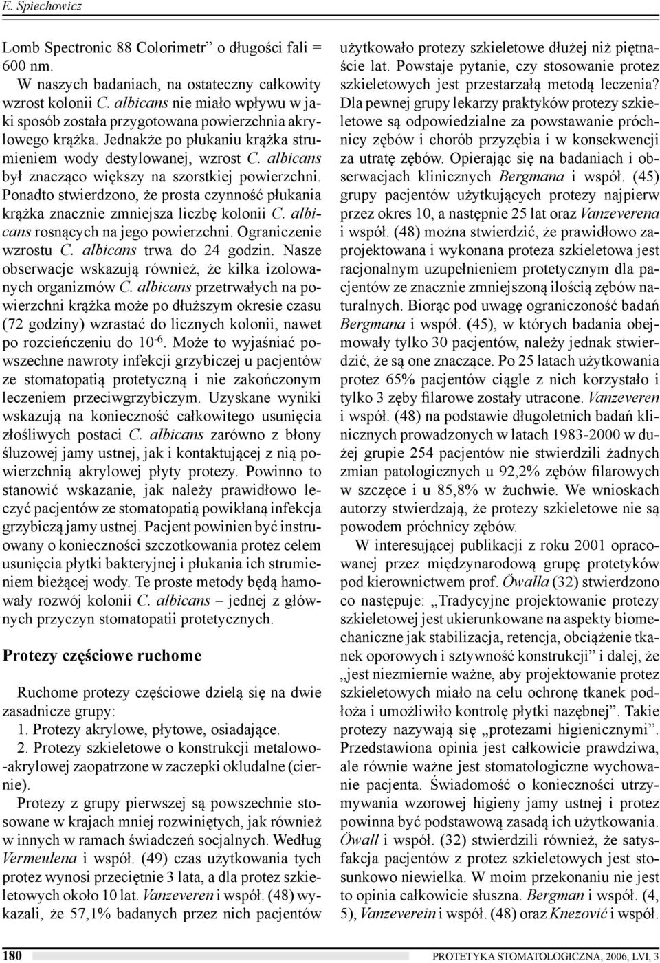 albicans był znacząco większy na szorstkiej powierzchni. Ponadto stwierdzono, że prosta czynność płukania krążka znacznie zmniejsza liczbę kolonii C. albicans rosnących na jego powierzchni.