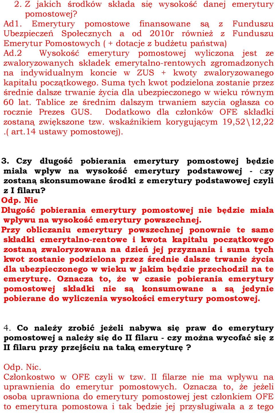 2 Wysokość emerytury pomostowej wyliczona jest ze zwaloryzowanych składek emerytalno-rentowych zgromadzonych na indywidualnym koncie w ZUS + kwoty zwaloryzowanego kapitału początkowego.