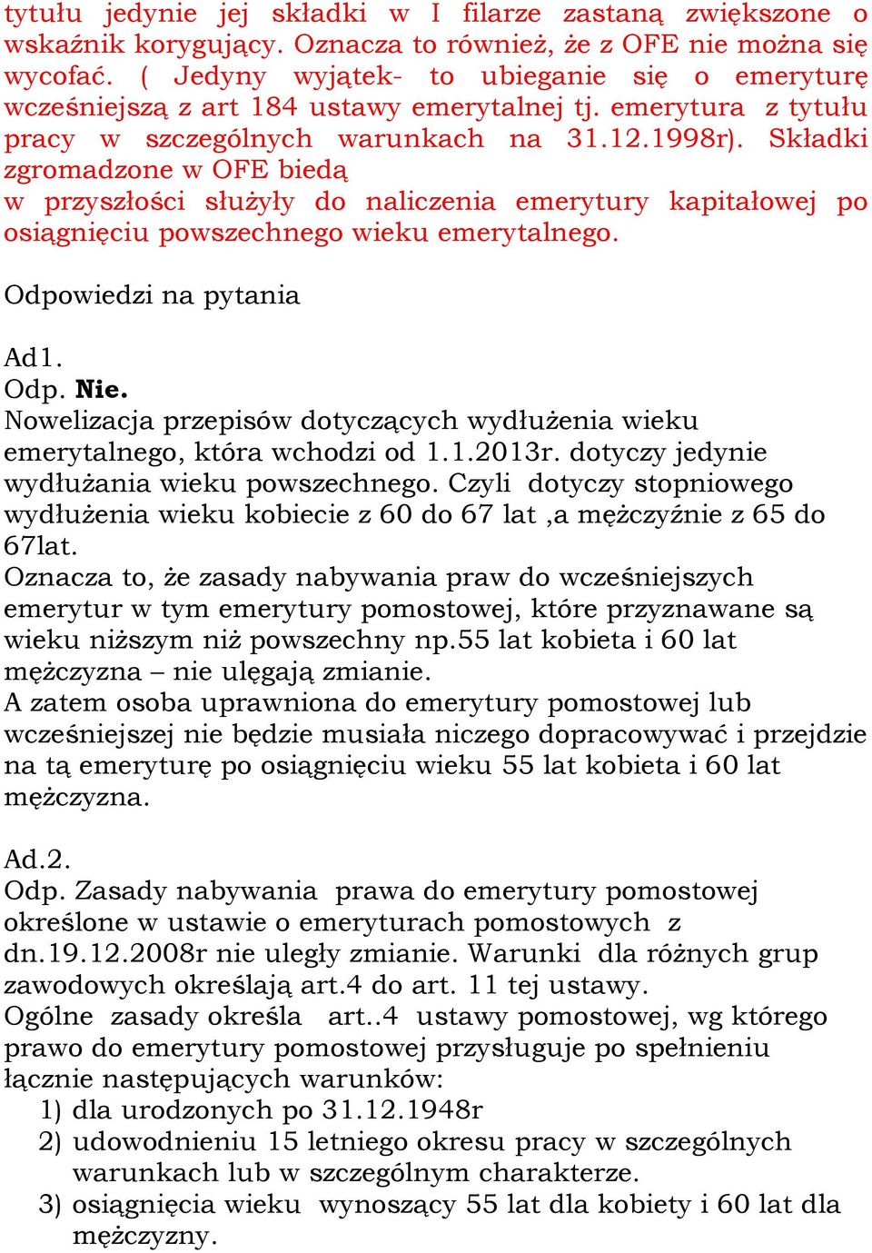 Składki zgromadzone w OFE biedą w przyszłości służyły do naliczenia emerytury kapitałowej po osiągnięciu powszechnego wieku emerytalnego. Odpowiedzi na pytania Ad1. Odp. Nie.