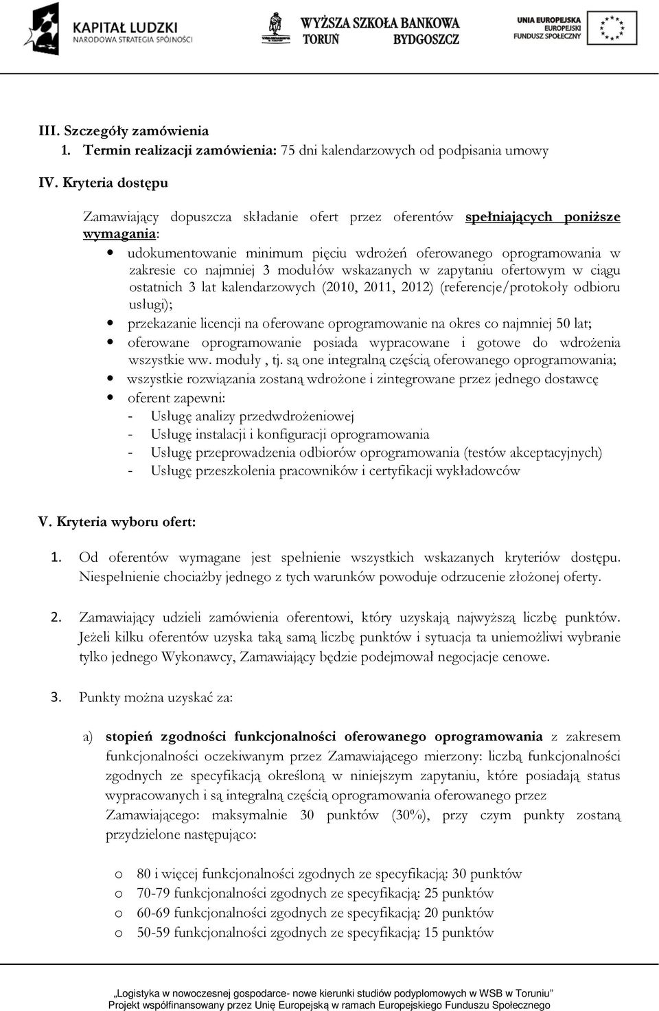 modułów wskazanych w zapytaniu ofertowym w ciągu ostatnich 3 lat kalendarzowych (2010, 2011, 2012) (referencje/protokoły odbioru usługi); przekazanie licencji na oferowane oprogramowanie na okres co