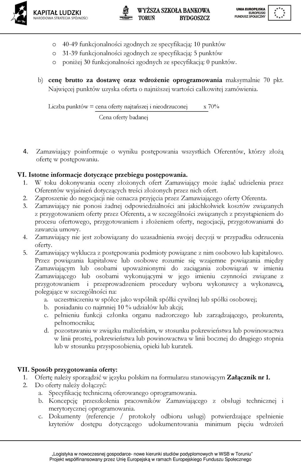 Liczba punktów = cena oferty najtańszej i nieodrzuconej x 70% Cena oferty badanej 4. Zamawiający poinformuje o wyniku postępowania wszystkich Oferentów, którzy złożą ofertę w postępowaniu. VI.