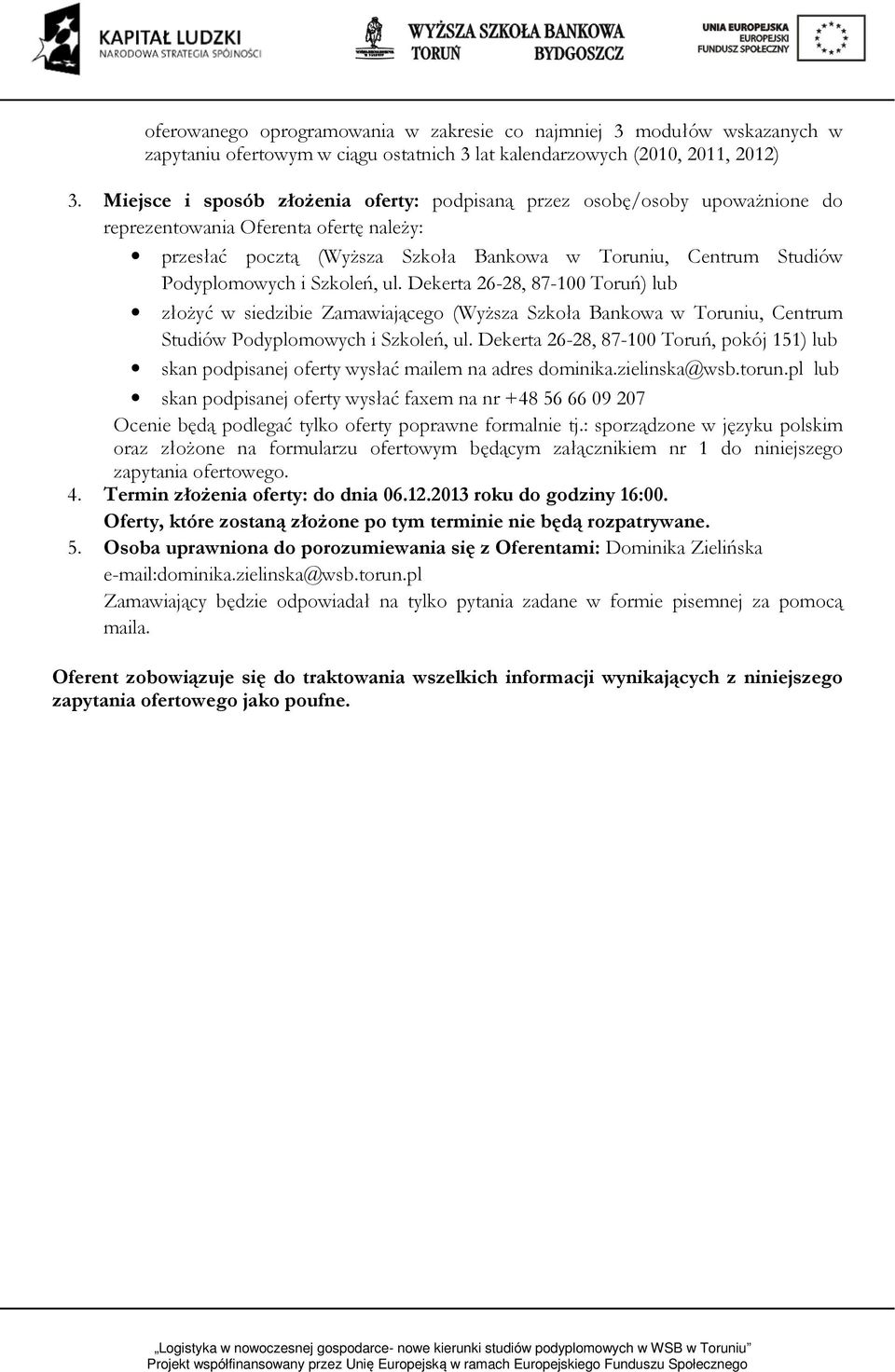 Szkoleń, ul. Dekerta 26-28, 87-100 Toruń) lub złożyć w siedzibie Zamawiającego (Wyższa Szkoła Bankowa w Toruniu, Centrum Studiów Podyplomowych i Szkoleń, ul.