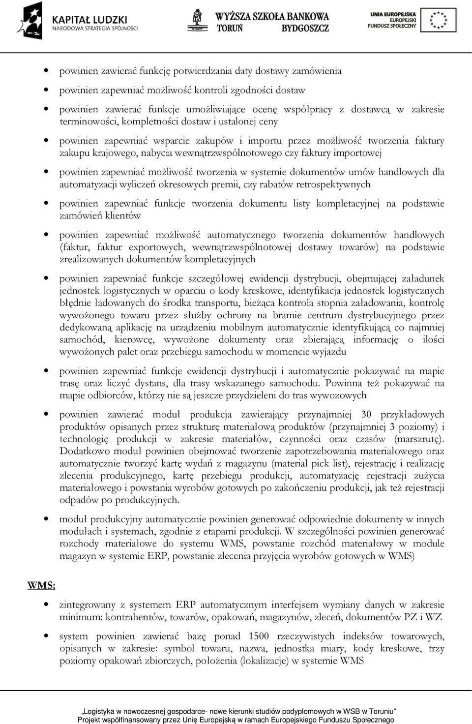 importowej powinien zapewniać możliwość tworzenia w systemie dokumentów umów handlowych dla automatyzacji wyliczeń okresowych premii, czy rabatów retrospektywnych powinien zapewniać funkcje tworzenia