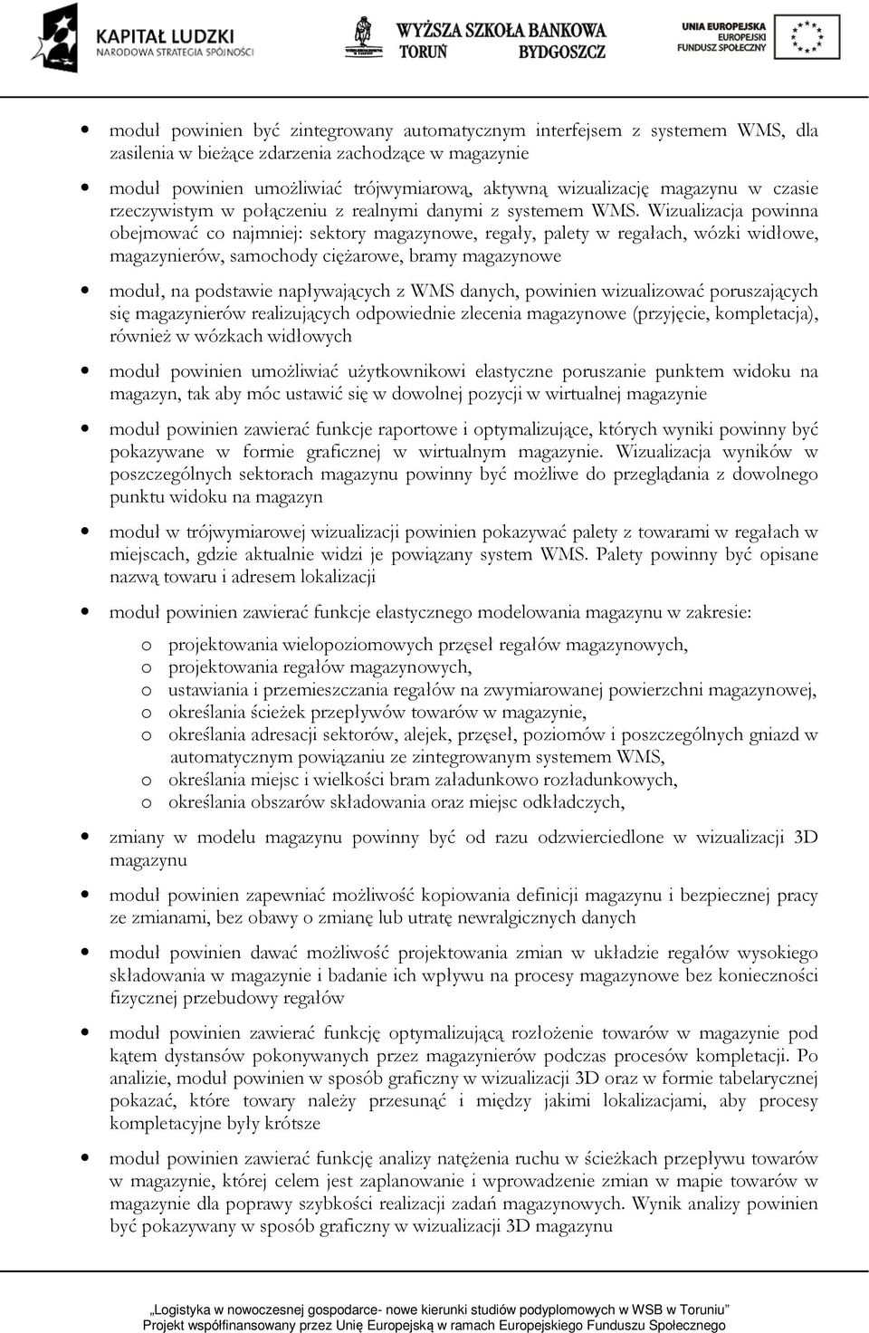 Wizualizacja powinna obejmować co najmniej: sektory magazynowe, regały, palety w regałach, wózki widłowe, magazynierów, samochody ciężarowe, bramy magazynowe moduł, na podstawie napływających z WMS