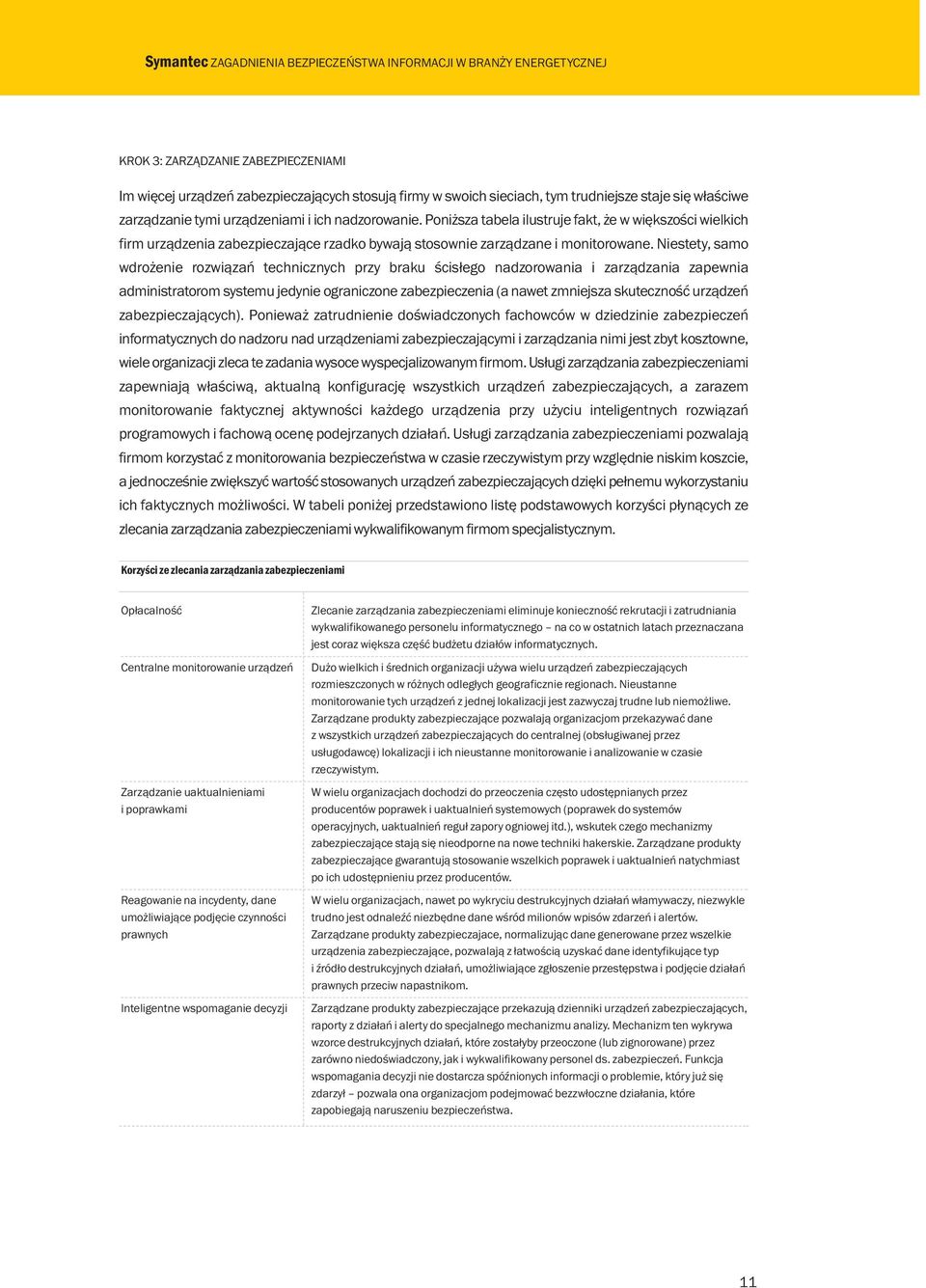 Niestety, samo wdrożenie rozwiązań technicznych przy braku ścisłego nadzorowania i zarządzania zapewnia administratorom systemu jedynie ograniczone zabezpieczenia (a nawet zmniejsza skuteczność