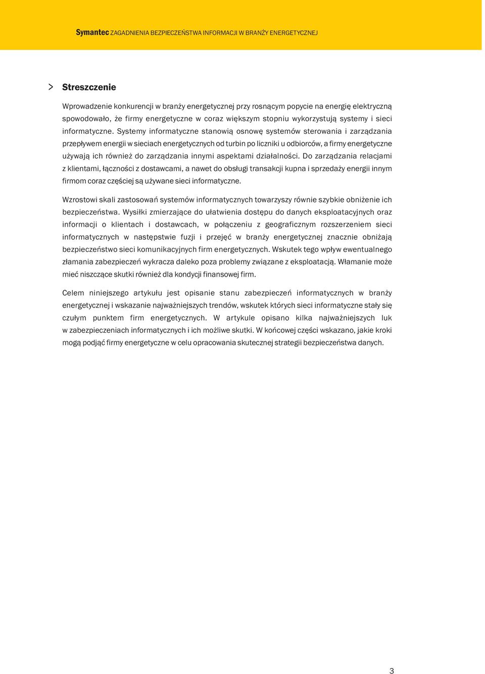 Systemy informatyczne stanowią osnowę systemów sterowania i zarządzania przepływem energii w sieciach energetycznych od turbin po liczniki u odbiorców, a firmy energetyczne używają ich również do