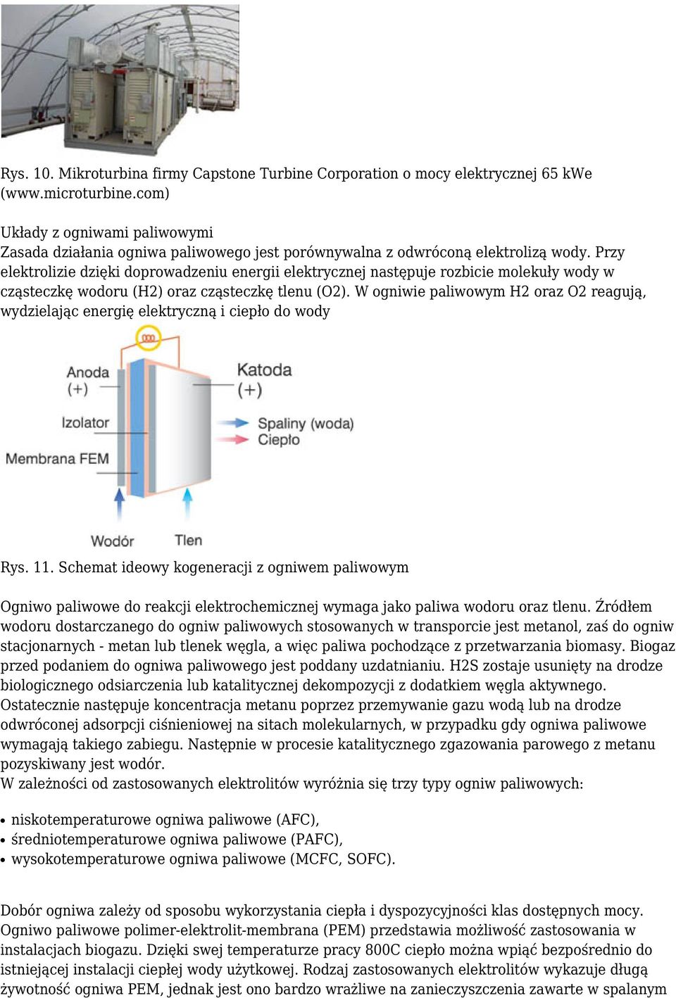 Przy elektrolizie dzięki doprowadzeniu energii elektrycznej następuje rozbicie molekuły wody w cząsteczkę wodoru (H2) oraz cząsteczkę tlenu (O2).