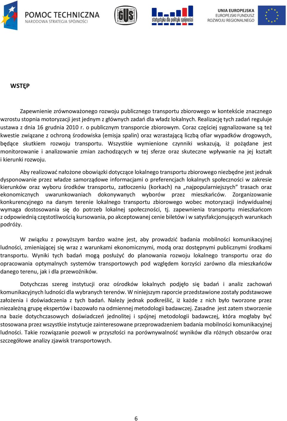 Coraz częściej sygnalizowane są też kwestie związane z ochroną środowiska (emisja spalin) oraz wzrastającą liczbą ofiar wypadków drogowych, będące skutkiem rozwoju transportu.