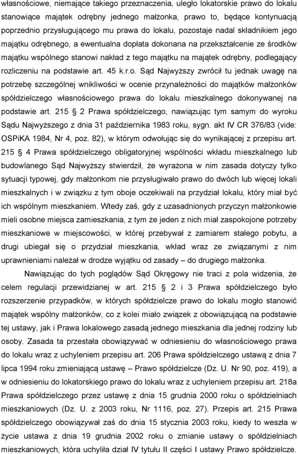 rozliczeniu na podstawie art. 45 k.r.o. Sąd Najwyższy zwrócił tu jednak uwagę na potrzebę szczególnej wnikliwości w ocenie przynależności do majątków małżonków spółdzielczego własnościowego prawa do