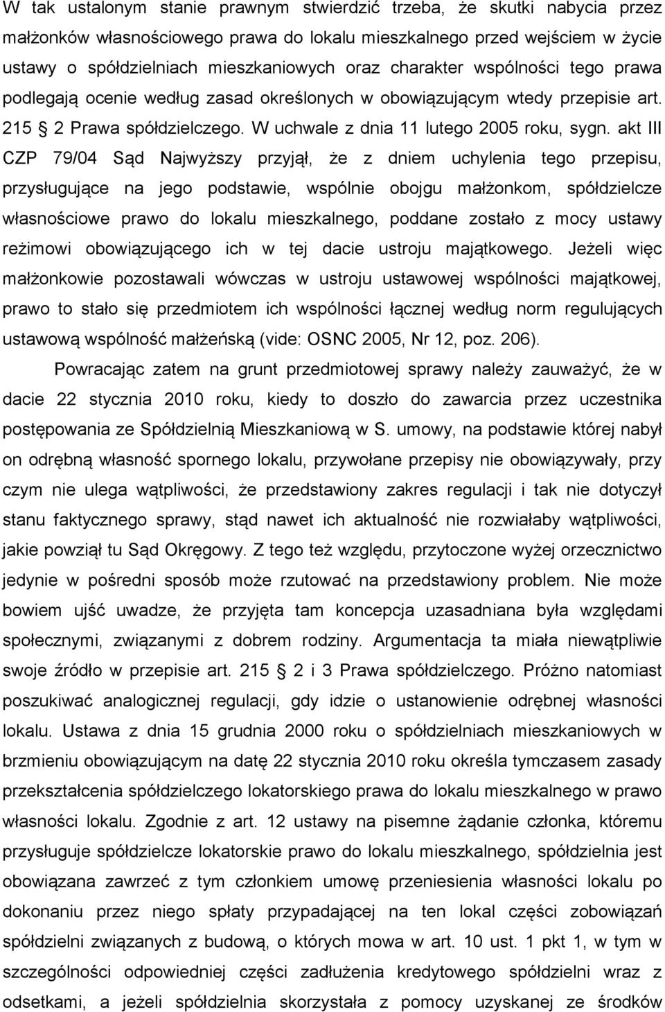 akt III CZP 79/04 Sąd Najwyższy przyjął, że z dniem uchylenia tego przepisu, przysługujące na jego podstawie, wspólnie obojgu małżonkom, spółdzielcze własnościowe prawo do lokalu mieszkalnego,