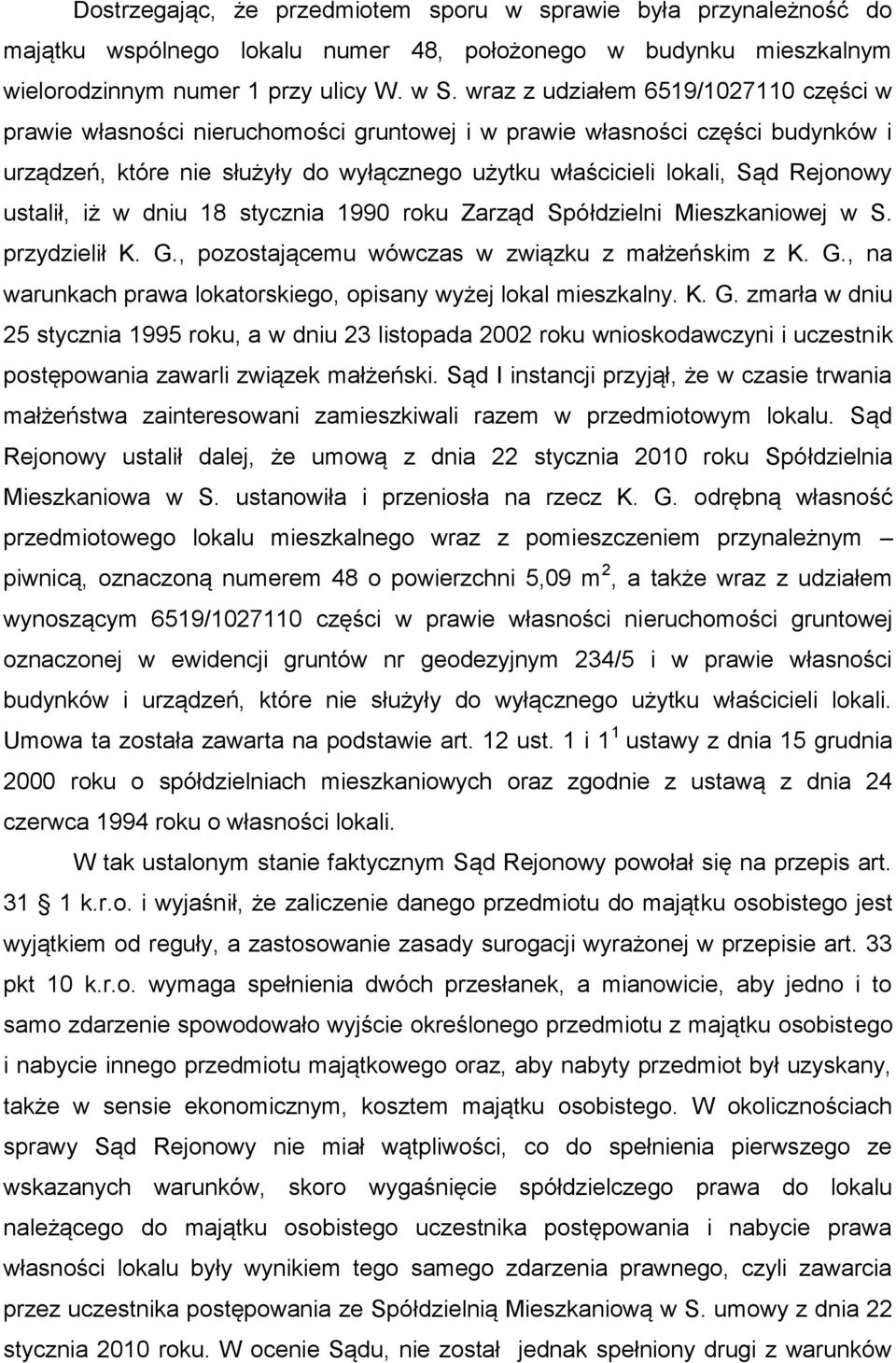 ustalił, iż w dniu 18 stycznia 1990 roku Zarząd Spółdzielni Mieszkaniowej w S. przydzielił K. G., pozostającemu wówczas w związku z małżeńskim z K. G., na warunkach prawa lokatorskiego, opisany wyżej lokal mieszkalny.