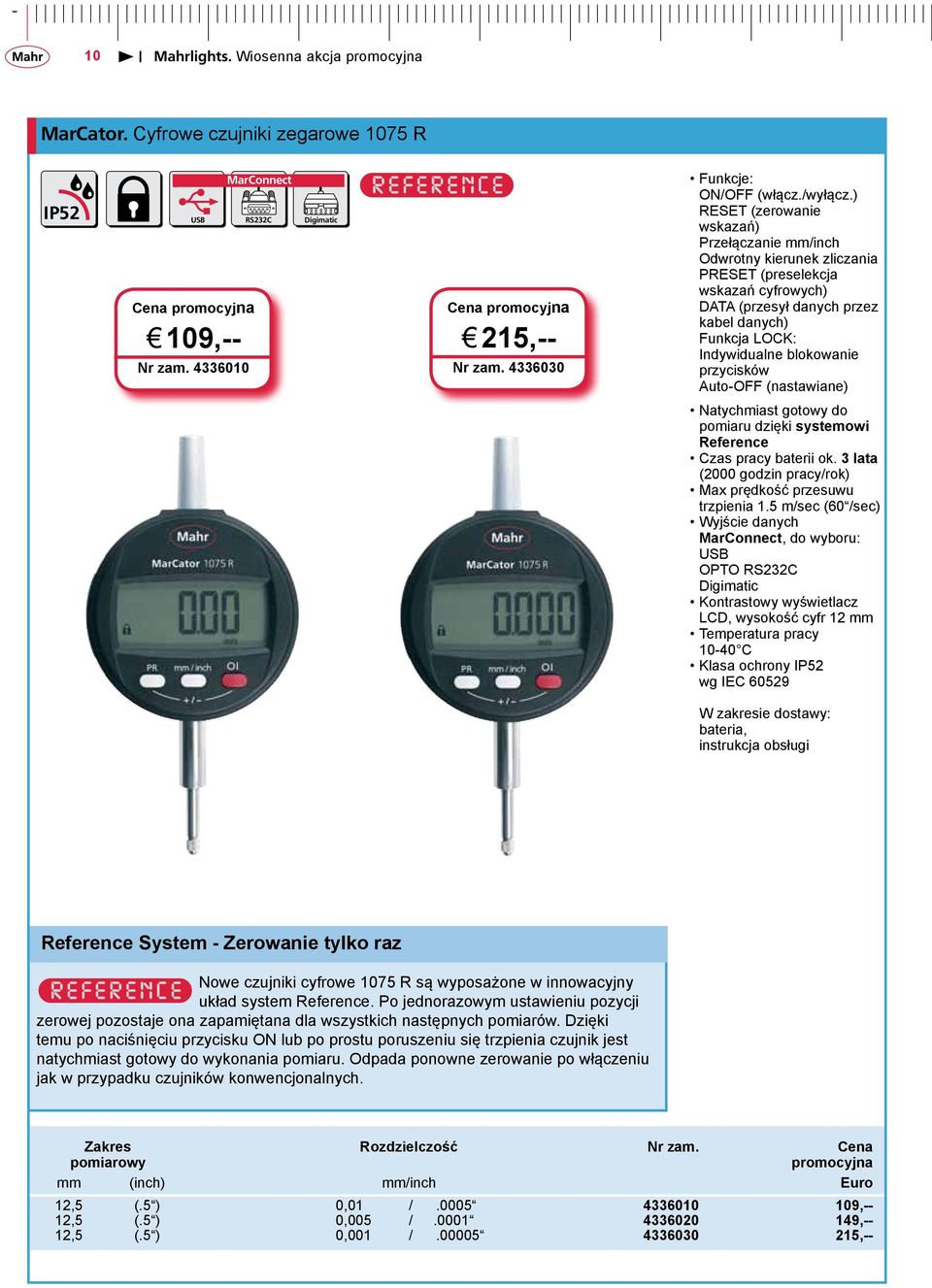 przycisków Auto-OFF (nastawiane) Natychmiast gotowy do pomiaru dzięki systemowi Reference Czas pracy baterii ok. 3 lata (2000 godzin pracy/rok) Max prędkość przesuwu trzpienia 1.