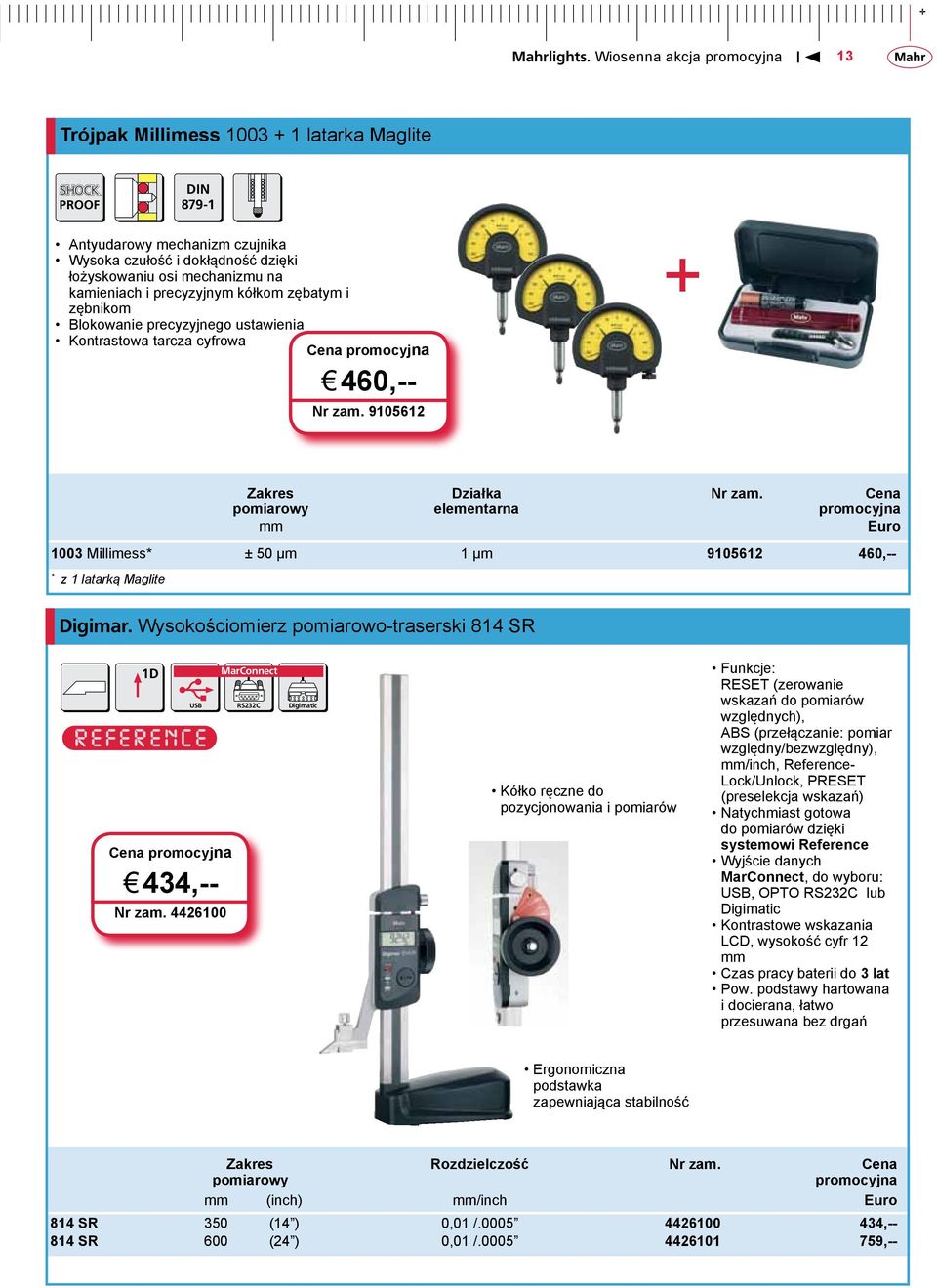 Cena Euro 1003 Millimess* ± 50 µm 1 µm 9105612 460,-- * z 1 latarką Maglite Digimar. Wysokościomierz pomiarowo-traserski 814 SR 1D j 434,-- Nr zam.