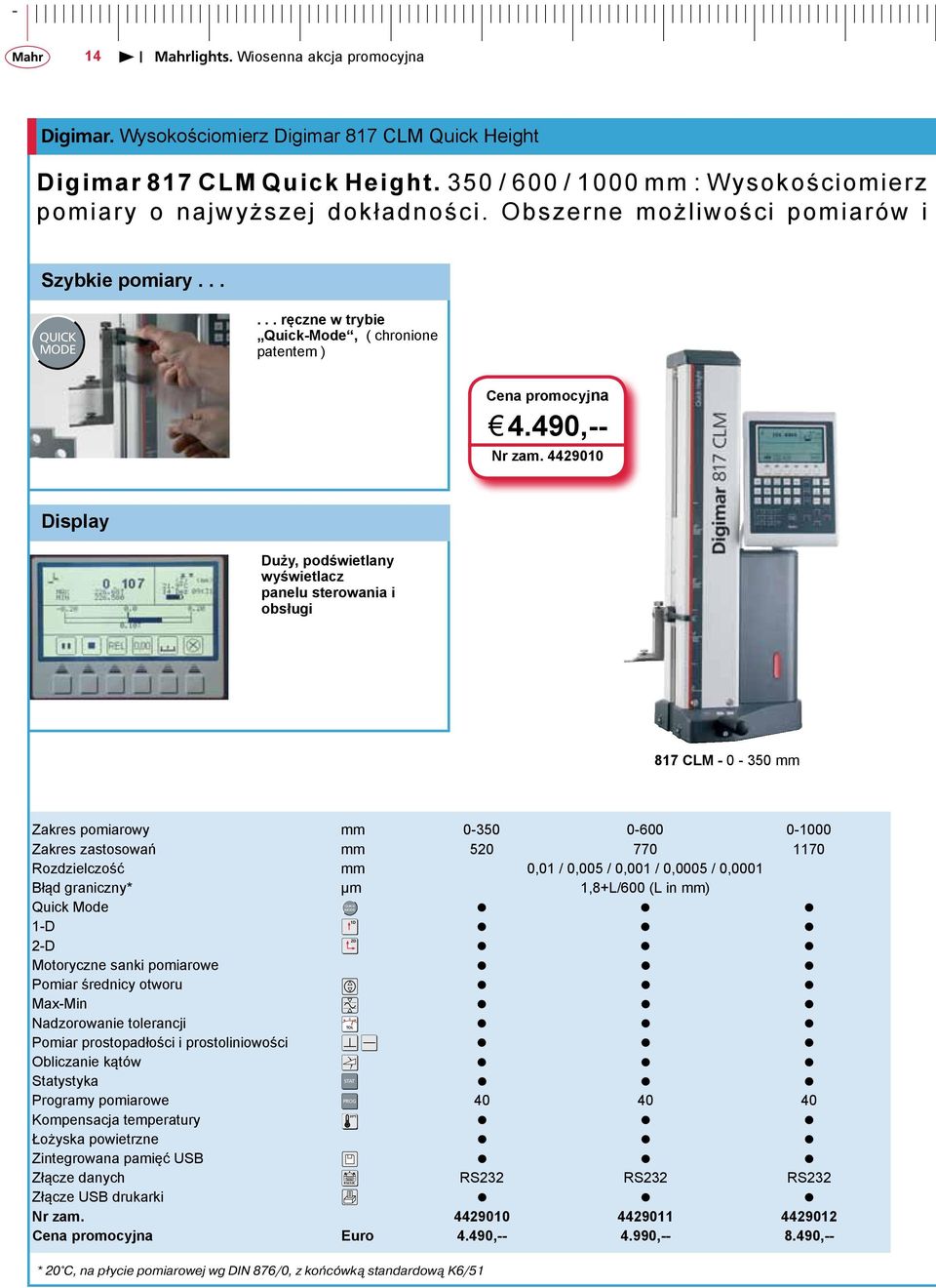 4429010 Display Duży, podświetlany wyświetlacz panelu sterowania i obsługi 817 CLM - 0-350 mm mm 0-350 0-600 0-1000 zastosowań mm 520 770 1170 Rozdzielczość mm 0,01 / 0,005 / 0,001 / 0,0005 / 0,0001