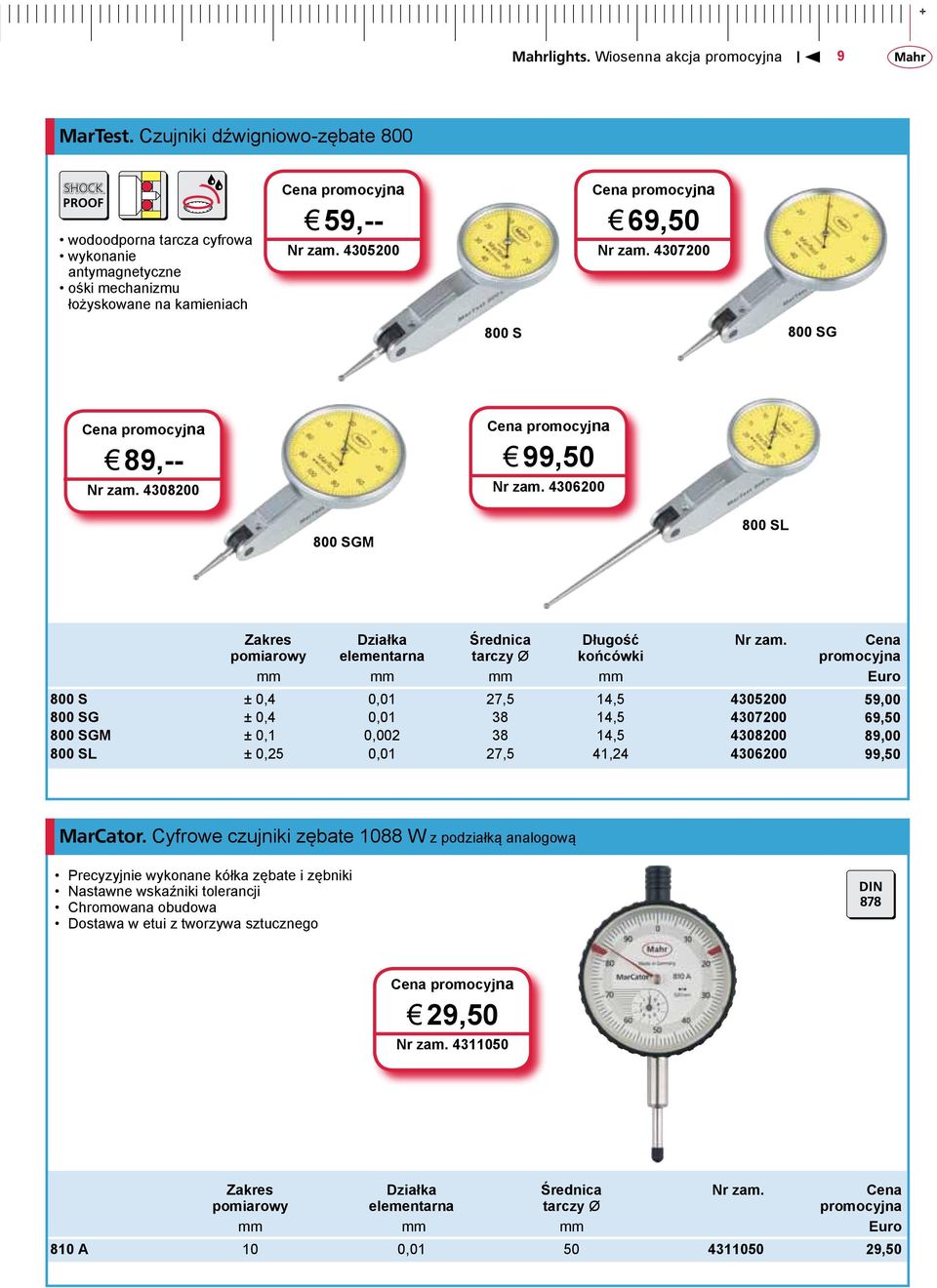 Cena mm mm mm mm Euro 800 S ± 0,4 0,01 27,5 14,5 4305200 59,00 800 SG ± 0,4 0,01 38 14,5 4307200 69,50 800 SGM ± 0,1 0,002 38 14,5 4308200 89,00 800 SL ± 0,25 0,01 27,5 41,24 4306200 99,50 MarCator.