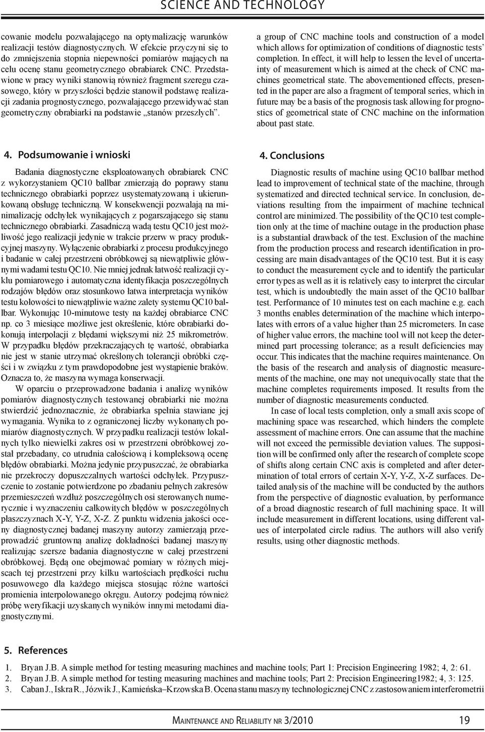 Przedstawione w pracy wyniki stanowią również fragment szeregu czasowego, który w przyszłości będzie stanowił podstawę realizacji zadania prognostycznego, pozwalającego przewidywać stan geometryczny