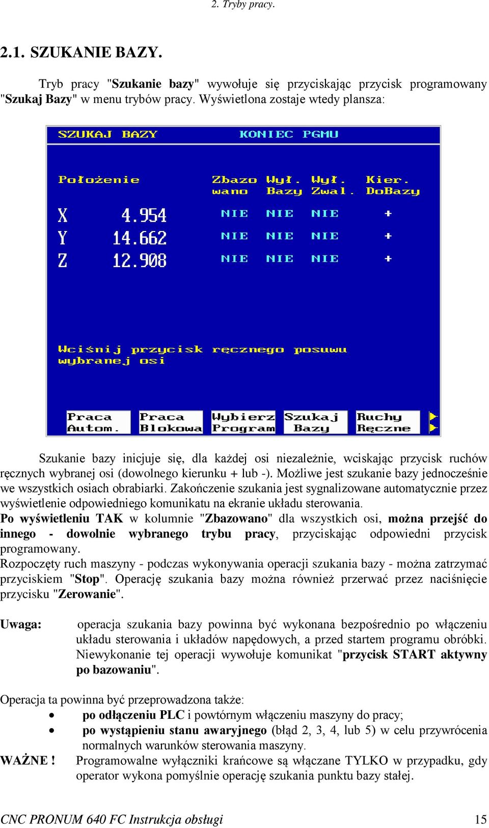 Możliwe jest szukanie bazy jednocześnie we wszystkich osiach obrabiarki. Zakończenie szukania jest sygnalizowane automatycznie przez wyświetlenie odpowiedniego komunikatu na ekranie układu sterowania.