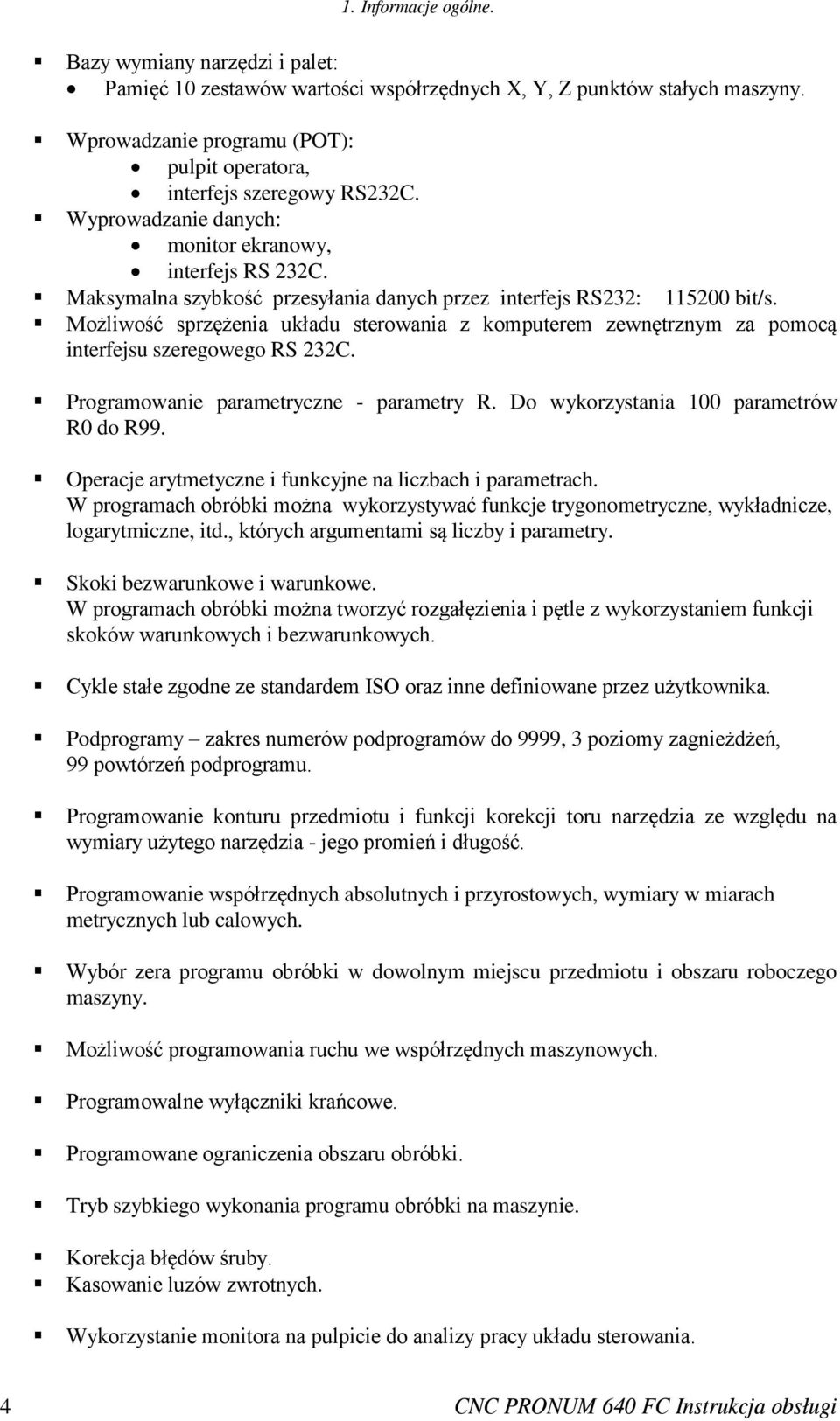 Maksymalna szybkość przesyłania danych przez interfejs RS232: 115200 bit/s. Możliwość sprzężenia układu sterowania z komputerem zewnętrznym za pomocą interfejsu szeregowego RS 232C.