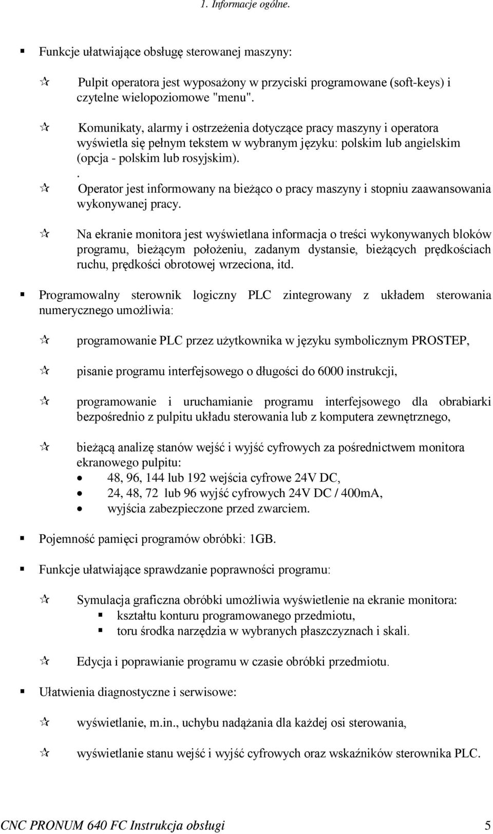 . Operator jest informowany na bieżąco o pracy maszyny i stopniu zaawansowania wykonywanej pracy.