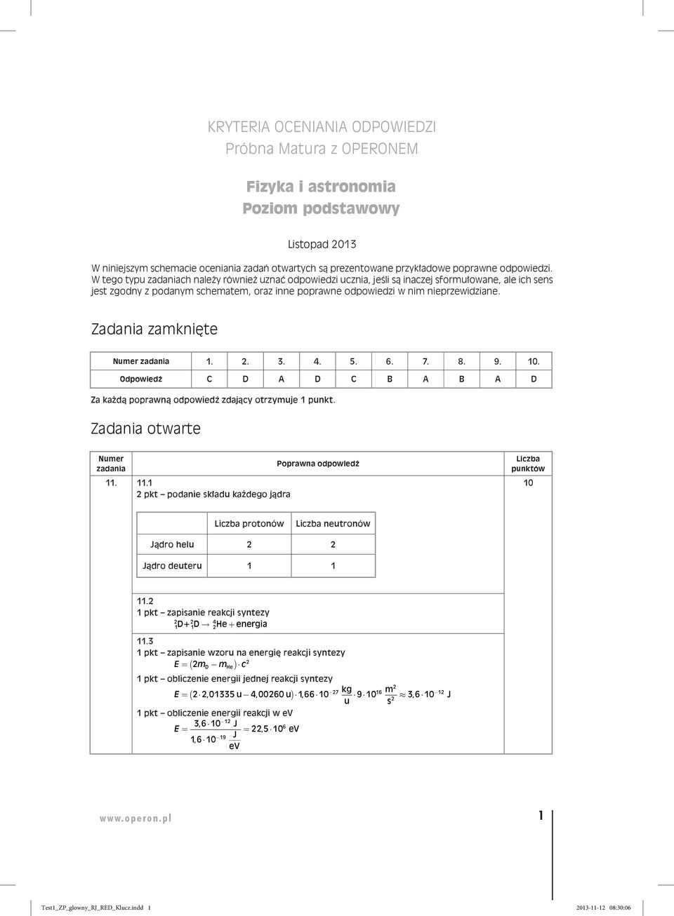7. 8. 9. 0. Odpowiedź C D A D C B A B A D Za każdą poprawną odpowiedź zdający otrzyuje punkt. Zadania otwarte.. pkt podanie kładu każdego jądra 0 protonów neutronów ądro helu ądro deuteru.