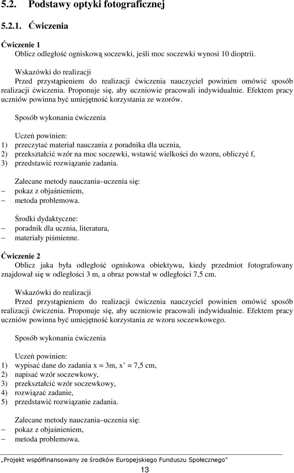 1) przeczytać materiał nauczania z poradnika dla ucznia, 2) przekształcić wzór na moc soczewki, wstawić wielkości do wzoru, obliczyć f, 3) przedstawić rozwiązanie zadania.