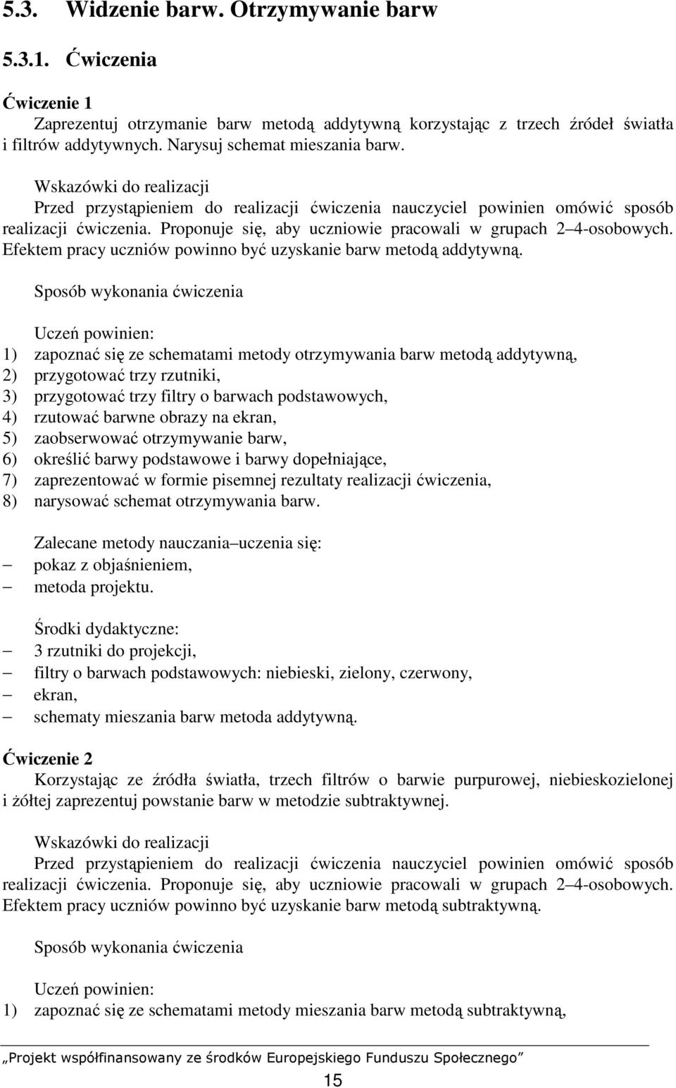 1) zapoznać się ze schematami metody otrzymywania barw metodą addytywną, 2) przygotować trzy rzutniki, 3) przygotować trzy filtry o barwach podstawowych, 4) rzutować barwne obrazy na ekran, 5)