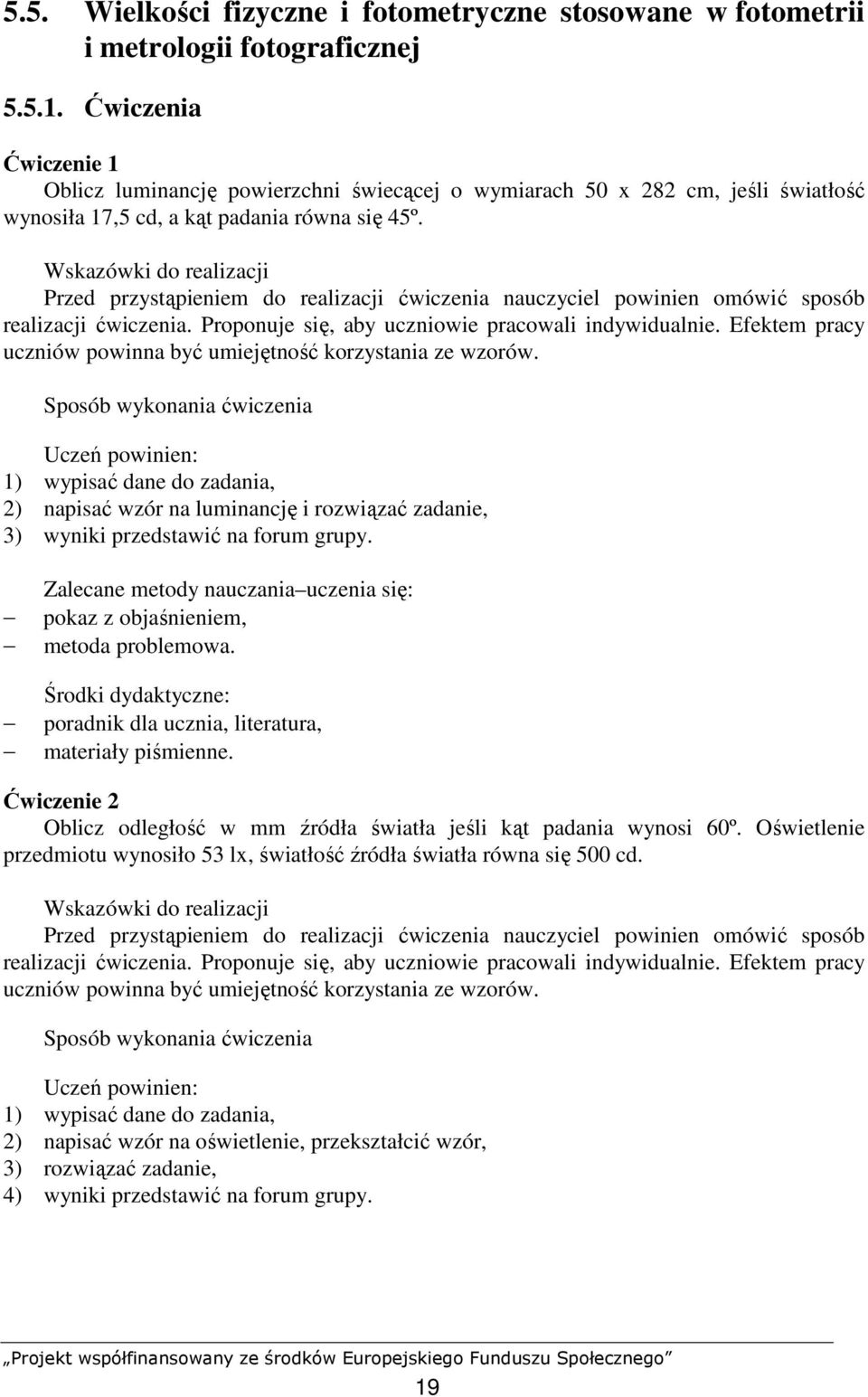 Proponuje się, aby uczniowie pracowali indywidualnie. Efektem pracy uczniów powinna być umiejętność korzystania ze wzorów.