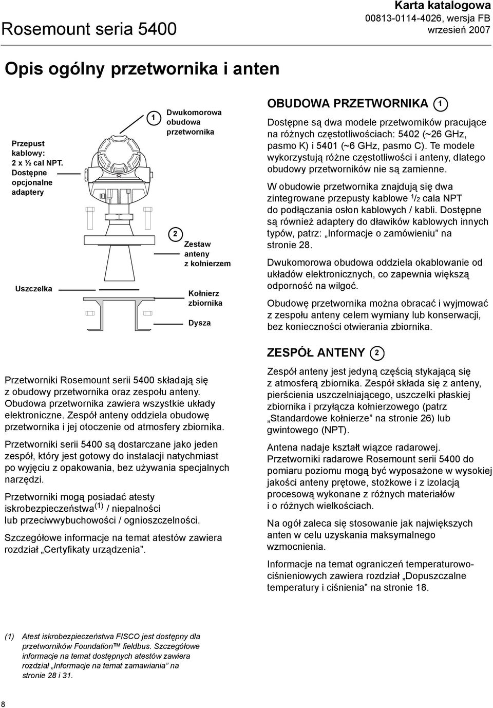 różnych częstotliwościach: 5402 (~26 GHz, pasmo K) i 5401 (~6 GHz, pasmo C). Te modele wykorzystują różne częstotliwości i anteny, dlatego obudowy przetworników nie są zamienne.