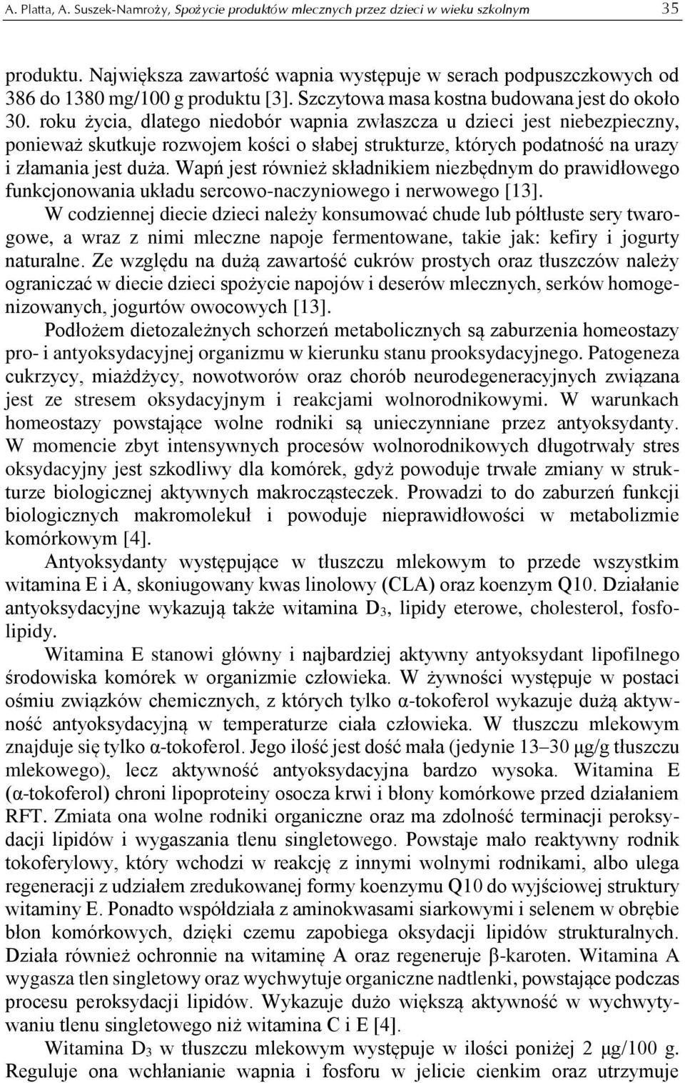 roku życia, dlatego niedobór wapnia zwłaszcza u dzieci jest niebezpieczny, ponieważ skutkuje rozwojem kości o słabej strukturze, których podatność na urazy i złamania jest duża.