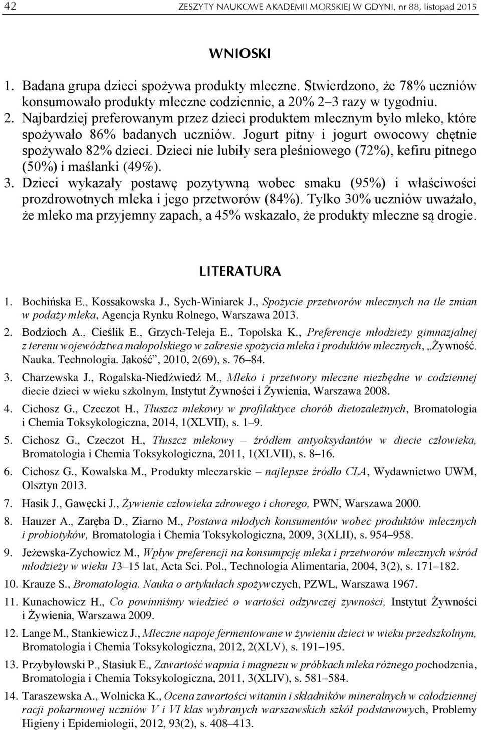 Jogurt pitny i jogurt owocowy chętnie spożywało 82% dzieci. Dzieci nie lubiły sera pleśniowego (72%), kefiru pitnego (50%) i maślanki (49%). 3.