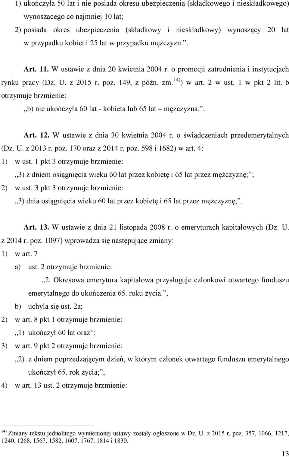 2 w ust. 1 w pkt 2 lit. b otrzymuje brzmienie: b) nie ukończyła 60 lat - kobieta lub 65 lat mężczyzna,. Art. 12. W ustawie z dnia 30 kwietnia 2004 r. o świadczeniach przedemerytalnych (Dz. U.