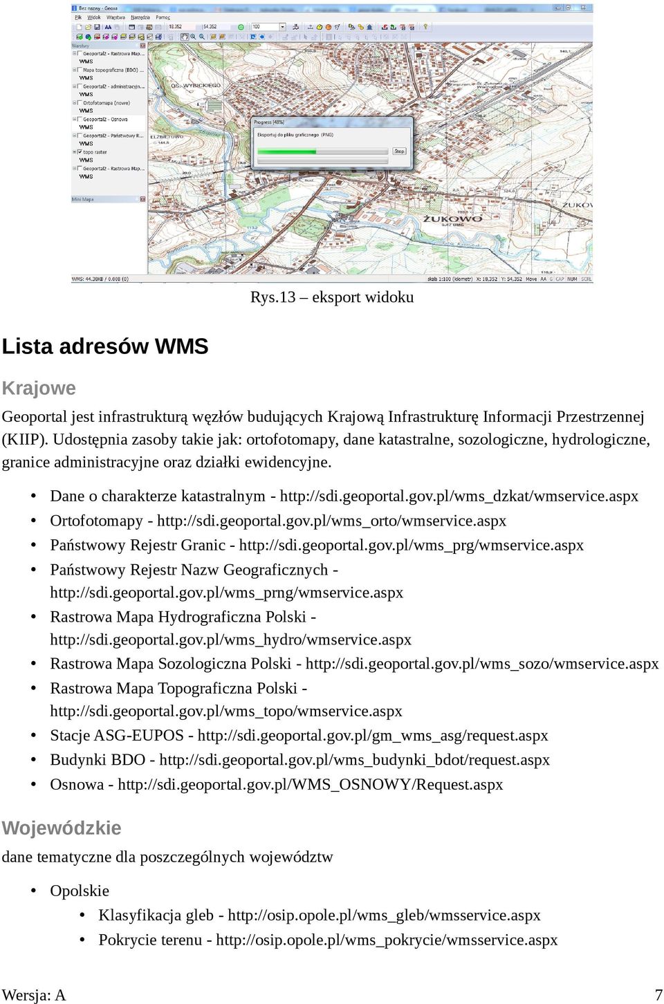 pl/wms_dzkat/wmservice.aspx Ortofotomapy - http://sdi.geoportal.gov.pl/wms_orto/wmservice.aspx Państwowy Rejestr Granic - http://sdi.geoportal.gov.pl/wms_prg/wmservice.